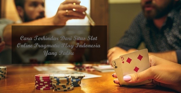 Cara Terhindar Dari Situs Slot Online Pragmatic Play Indonesia Yang Palsu