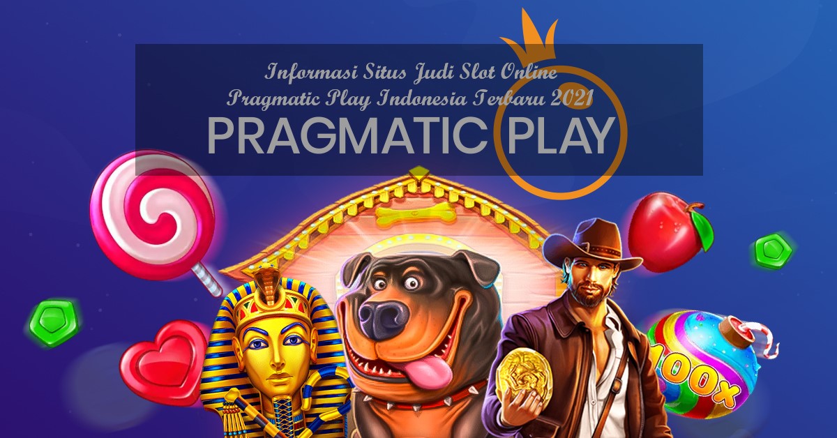 Informasi Situs Judi Slot Online Pragmatic Play Indonesia Terbaru 2021
