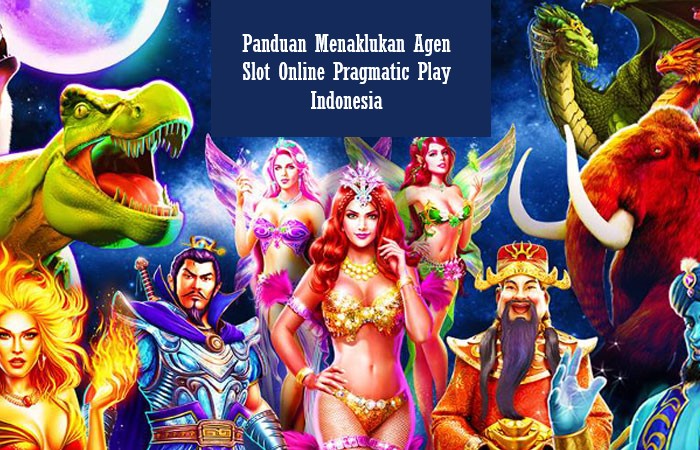 Panduan Menaklukan Agen Slot Online Pragmatic Play Indonesia